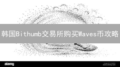 韩国Bithumb交易所购买Waves币攻略：新手入门指南！