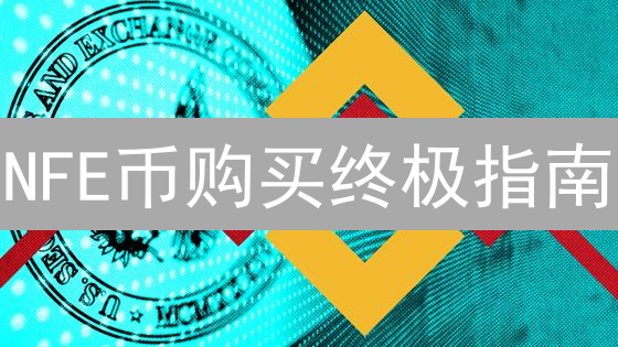 NFE币购买终极指南：三大渠道+避坑策略！速看！