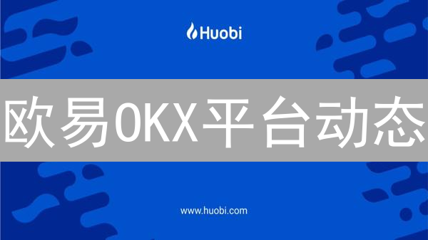 欧易OKX平台动态：新币上线、产品创新与市场前瞻分析