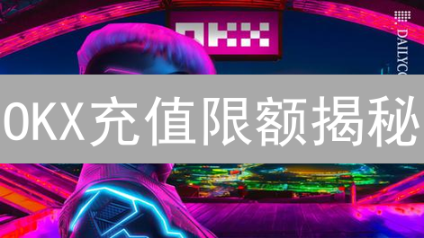 OKX充值限额揭秘：快速提升，解锁大额交易！