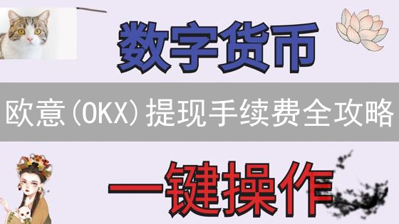 欧意(OKX)提现手续费全攻略：省钱秘籍，避免踩坑！