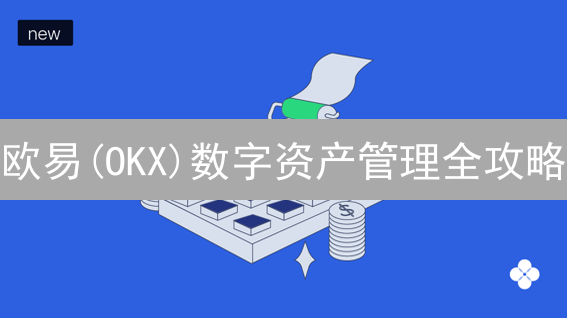 欧易(OKX)数字资产管理全攻略：新手也能轻松上手！