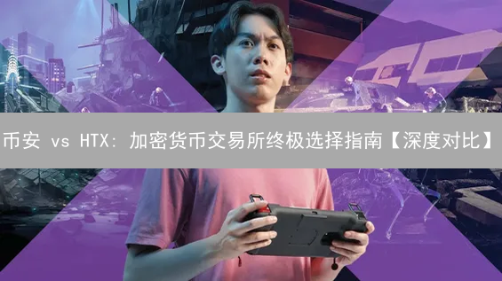 币安 vs HTX: 加密货币交易所终极选择指南【深度对比】